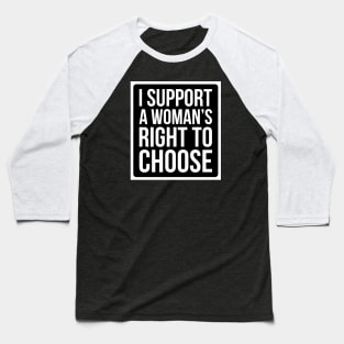 I Support A Woman's Right To Choose - Pro Choice T Shirt Baseball T-Shirt